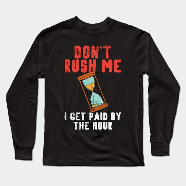 Don't Rush Me I Get Paid By The Hour. Long Sleeve T-Shirt by maxdax